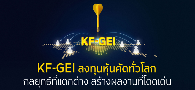 KF-GEI: ลงทุนหุ้นคัดทั่วโลก กลยุทธ์ที่แตกต่าง สร้างผลงานที่โดดเด่น